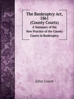 The Bankruptcy Act, 1861. (County Courts). A Summary