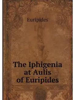 The Iphigenia at Aulis of Euripides