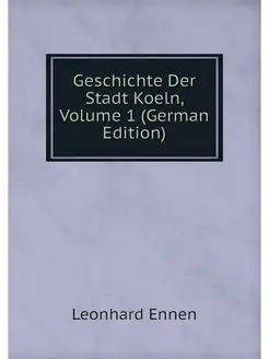 Geschichte Der Stadt Koeln, Volume 1