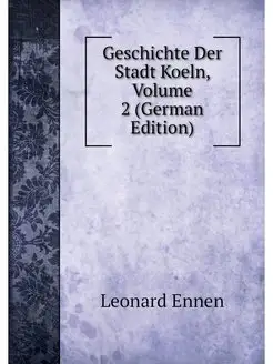 Geschichte Der Stadt Koeln, Volume 2