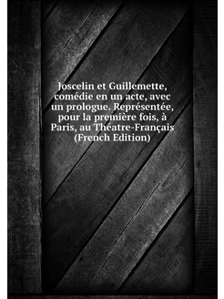 Joscelin et Guillemette, comédie en un acte, avec un