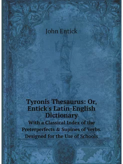 Tyronis Thesaurus Or, Entick's Latin-English Dictio