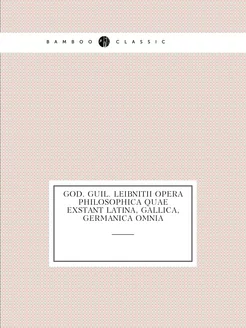 God. Guil. Leibnitii Opera Philosophi