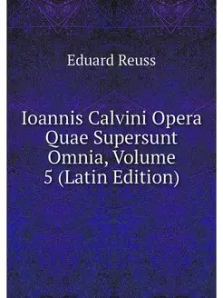 Ioannis Calvini Opera Quae Supersunt