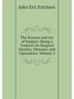 The Science and Art of Surgery Being