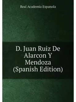 D. Juan Ruiz De Alarcon Y Mendoza (Spanish Edition)