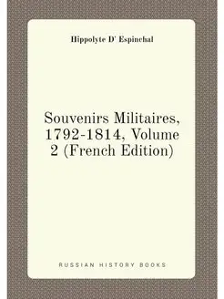 Souvenirs Militaires, 1792-1814, Volume 2 (French Ed