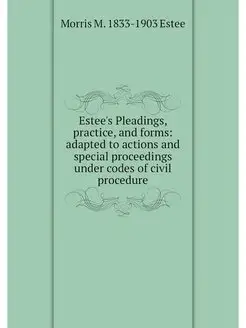 Estee's Pleadings, practice, and form