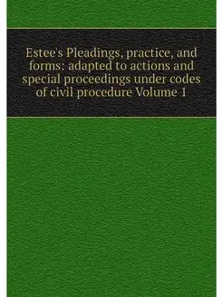 Estee's Pleadings, practice, and form