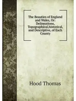 The Beauties of England and Wales, Or