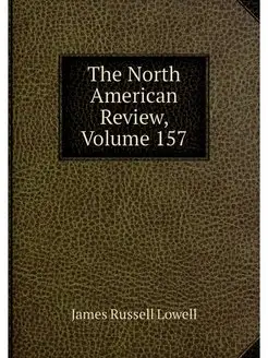 The North American Review, Volume 157