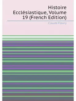 Histoire Ecclésiastique, Volume 19 (French Edition)