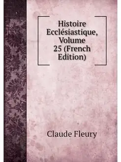 Histoire Ecclesiastique, Volume 25 (F