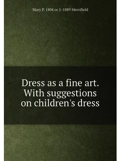 Dress as a fine art. With suggestions on children's