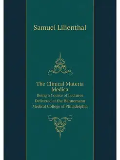 The Clinical Materia Medica. Being a