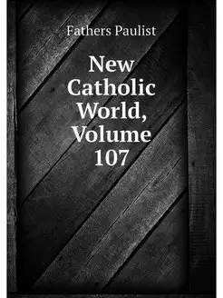 New Catholic World, Volume 107