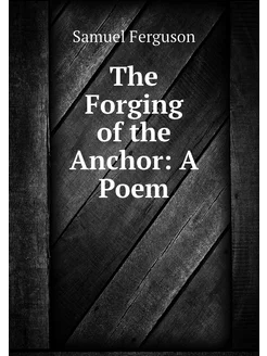 The Forging of the Anchor A Poem