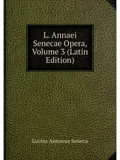 L. Annaei Senecae Opera, Volume 3 (La