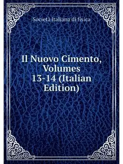 Il Nuovo Cimento, Volumes 13-14 (Ital