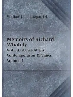 Memoirs of Richard Whately. With A Gl