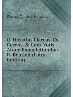 Q. Horatius Flaccus, Ex Recens. & Cum