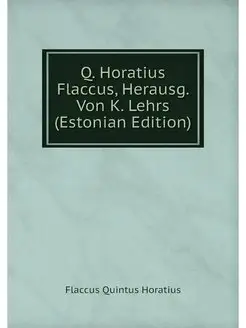 Q. Horatius Flaccus, Herausg. Von K