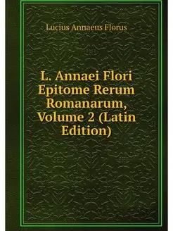 L. Annaei Flori Epitome Rerum Romanar