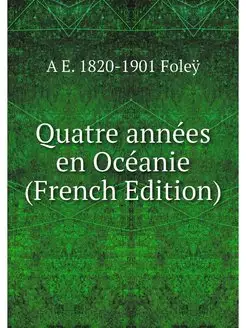 Quatre annees en Oceanie (French Edit