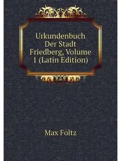 Urkundenbuch Der Stadt Friedberg, Vol