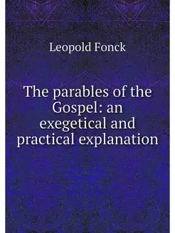 The parables of the Gospel an exeget