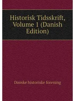 Historisk Tidsskrift, Volume 1 (Danis