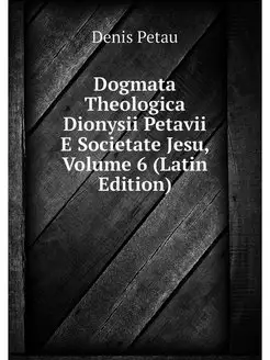 Dogmata Theologica Dionysii Petavii E