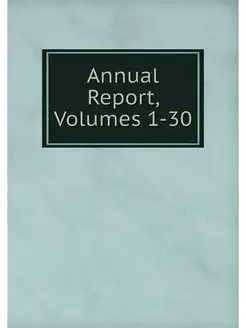 Annual Report, Volumes 1-30