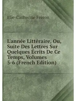 L'annee Litteraire, Ou, Suite Des Let