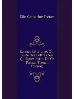 L'annee Litteraire Ou, Suite Des Let