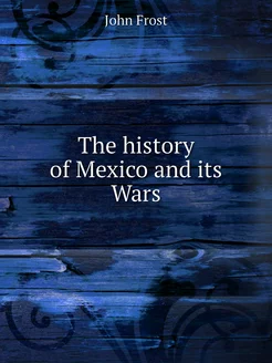 The history of Mexico and its Wars