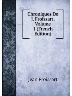 Chroniques De J. Froissart, Volume 1