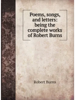 Poems, songs, and letters being the complete works