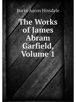 The Works of James Abram Garfield, Vo