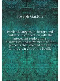 Portland, Oregon, its history and bui