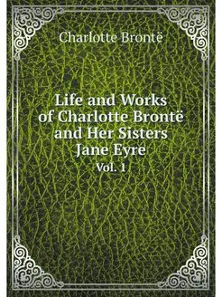 Life and works of Charlotte Bronte an