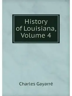 History of Louisiana, Volume 4