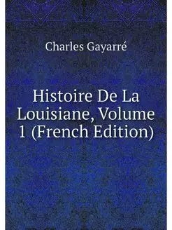 Histoire De La Louisiane, Volume 1 (F