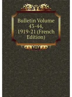 Bulletin Volume 43-44, 1919-21 (Frenc