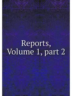 Reports, Volume 1.part 2