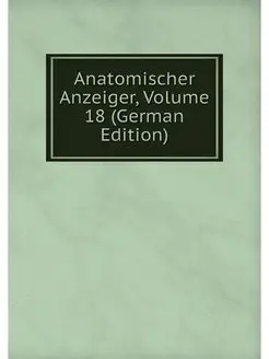 Anatomischer Anzeiger, Volume 18 (Ger