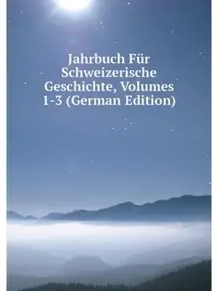 Jahrbuch Fur Schweizerische Geschicht