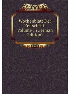 Wochenblatt Der Zeitschrift, Volume 1