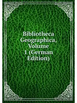 Bibliotheca Geographica, Volume 1 (Ge