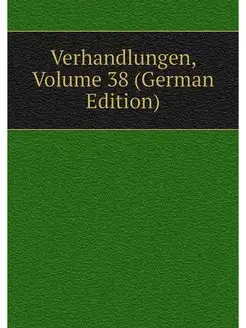 Verhandlungen, Volume 38 (German Edit